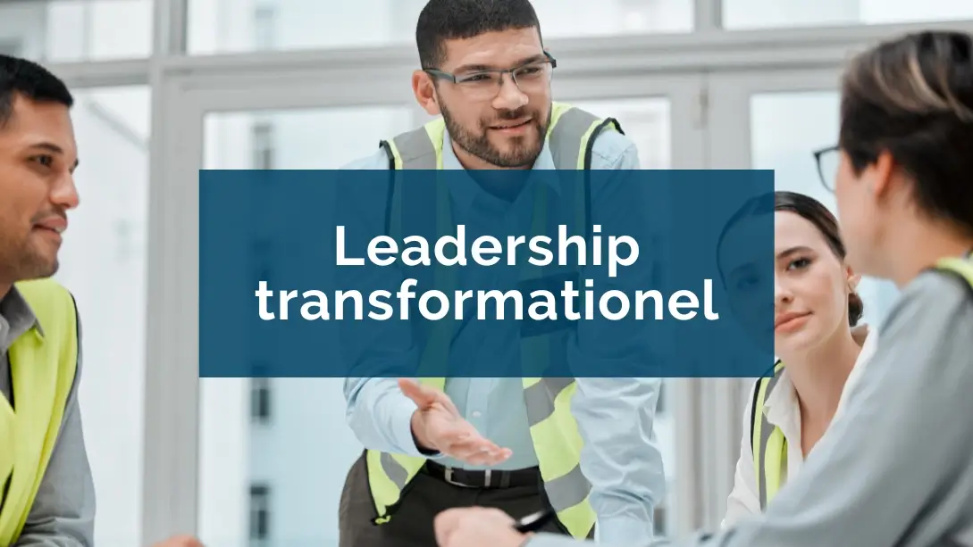 Le Leadership Transformationnel : favoriser le changement pour un avenir prospère